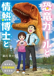 恐竜ガールと情熱博士と　〜福井県立恐竜博物館、誕生秘話〜