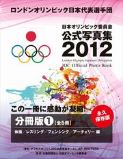 ロンドンオリンピック日本代表選手団　日本オリンピック委員会公式写真集２０１２　総合編